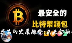 区块链金融产品的发展趋势：未来金融的颠覆者