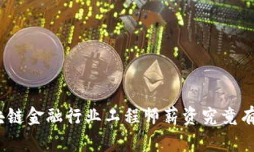 : 区块链金融行业工程师薪资究竟有多高？