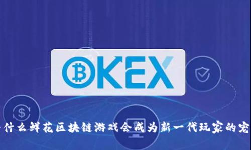  为什么鲜花区块链游戏会成为新一代玩家的宠儿？