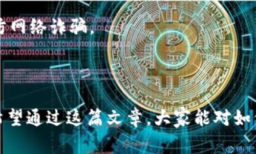 特派钱包是近年来越来越受到广泛关注的一种移动支付工具，很多用户在使用这类电子钱包时，常常会担心它们的真实性问题。那么，究竟特派钱包怎么查真假呢？下面我们就来详细探讨一下，帮助大家了解如何辨别特派钱包的真伪，在使用时能够更加安全。

特派钱包查真假指南

在开始之前，我们首先要明确，随着科技的发展，支付工具的种类越来越多，电子钱包也迎来了爆炸式的增长。很多名声在外的钱包吸引了很多用户，但也不乏一些假冒伪劣的产品。因此，在使用之前，确保所使用的电子钱包是正品就显得尤为重要。

了解特派钱包的基本信息

在查别一个钱包是否真实之前，首先要对特派钱包的基本信息有一定了解。官方渠道通常是获取最准确信息的地方。可以通过官方网站、社交媒体平台、应用商店等渠道获取相关信息。特派钱包通常会有明确的注册信息、使用条款、用户协议等文件，与伪造产品的简陋页面形成鲜明对比。

下载官方应用

使用特派钱包，首先要确保你是从官方渠道下载的应用。不论是Android还是iOS系统，只有在正式的应用商店中下载的版本才比较有保障。很多假冒的钱包往往会伪造应用的名称和图标，诱使用户下载安装。下载完成后，查看应用的评估和评价，较低的评分和用户反馈可能是其不可信的信号。

查看安全认证标志

正规的电子钱包都会在其官方网站与应用中提供安全认证标志。这些标志通常是由第三方认证机构颁发的，能够有效地保障用户的资金安全。如果在浏览过程中，发现该钱包没有相关的安全认证信息，或是一看就很简单的图案，那就要多加小心了。

用户评价与口碑

在网络上，查找其他用户对特派钱包的评价也是一个重要的环节。可以通过社交平台、论坛、博客等渠道了解其他用户的使用体验。通常情况下，使用过特派钱包的人会在网络上分享他们的真实感受。若发现持续性投诉、问题频出，说明该钱包的诚信度可能不高。

联系客户服务

对于不太确定的电子钱包，可以直接联系其客户服务进行询问。正规的钱包通常会提供24小时的客服热线或者在线客服。通过咨询客服获取相关信息，确认其真实身份，可以很好地提升你对该钱包的信任感。

观察功能与界面

如果你已经安装了特派钱包，可以仔细观察其功能与界面。正规的钱包通常会提供全面的支付功能，包括转账、充值、提现等，并且界面设计相对美观、流畅。如果钱包的功能很单一或者界面设计粗糙、体验差，这都可能是其不可信的信号。

了解风险并保障自身安全

即使是在使用特派钱包时，也不要忽视账户安全。设置复杂的密码、开启双重认证等，都能有效增加账户的安全性。同时，不要将个人信息轻易分享给他人，谨防网络诈骗。

总结

通过以上几个方面，相信大家已经了解到特派钱包怎么查真假。在如今这个电子支付快速发展的时代，选择一个安全可靠的钱包对于我们的生活至关重要。希望通过这篇文章，大家能对如何辨别特派钱包的真伪有更深入的了解。如果在使用过程中还有其他疑问，随时可以咨询相关的专业人士或者用户，确保自己在电子支付的道路上更加安全。
