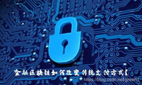 金融区块链如何改变传统支付方式？