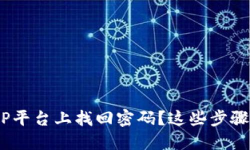 : 如何在BitP平台上找回密码？这些步骤你都知道吗？