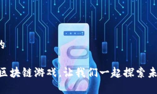 思考一个符合大众和的

什么是AIEA平台上的区块链游戏，让我们一起探索未来游戏的革命性变化？