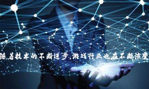 区块链怎么应用在游戏上是一个吸引了许多人关注的话题，因为随着技术的不断进步，游戏行业也在不断演变。那么，你有没有想过，区块链技术是如何在游戏中发挥作用的呢？

区块链技术如何改变游戏产业，究竟能带来哪些创新？