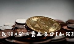 比特派钱包TRX矿工费是多少？如何降低费用？