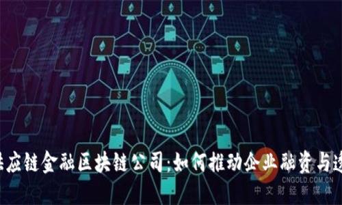 成都供应链金融区块链公司：如何推动企业融资与透明化？