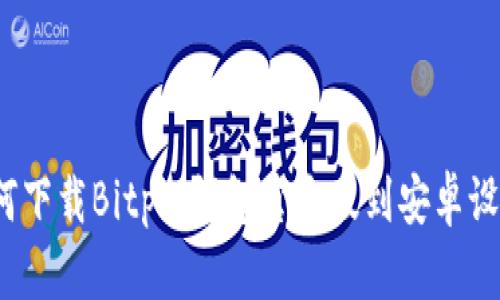 如何下载Bitpie钱包官方版到安卓设备？