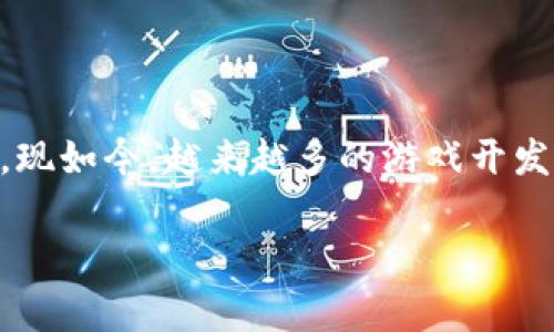 区块链的迅猛发展不仅带动了数字货币的兴起，也在游戏行业引发了一场革命。现如今，越来越多的游戏开发者和玩家开始关注这一创新技术。那么，关于区块链的游戏数量，究竟有多少呢？

区块链游戏到底有多少个？揭示新兴游戏市场的秘密