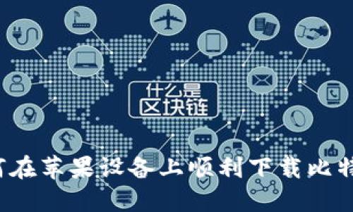 如何在苹果设备上顺利下载比特派？
