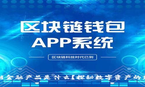 区块链金融产品是什么？探秘数字资产的新时代