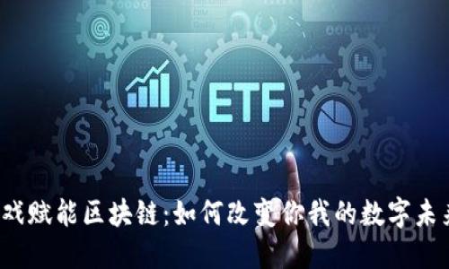游戏赋能区块链：如何改变你我的数字未来？