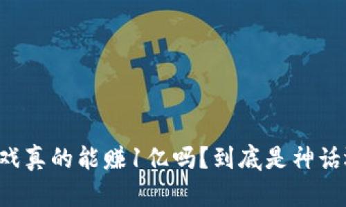 区块链游戏真的能赚1亿吗？到底是神话还是现实？