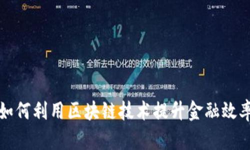 如何利用区块链技术提升金融效率？