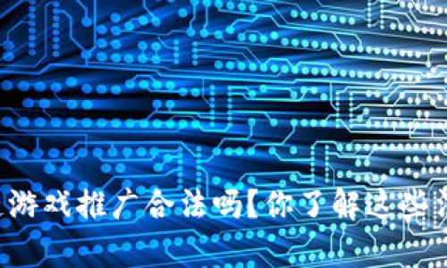 国内区块链游戏推广合法吗？你了解这些法律风险吗？