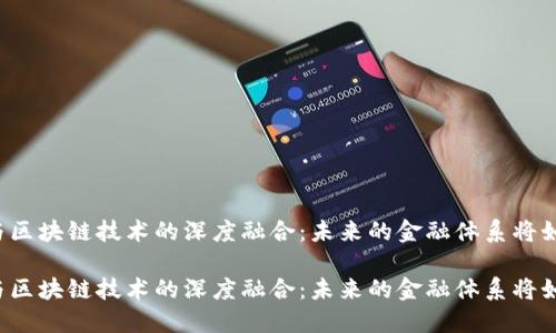 新金融与区块链技术的深度融合：未来的金融体系将如何改变？

新金融与区块链技术的深度融合：未来的金融体系将如何改变？