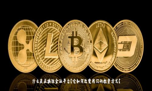 什么是区块链金融平台？它如何改变我们的投资方式？