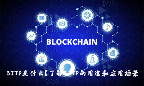 BITP是什么？了解BITP的用途和应用场景