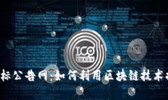 区块链金融招标公告网：如何利用区块链技术提