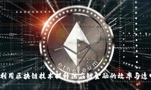 如何利用区块链技术提升供应链金融的效率与透明度？