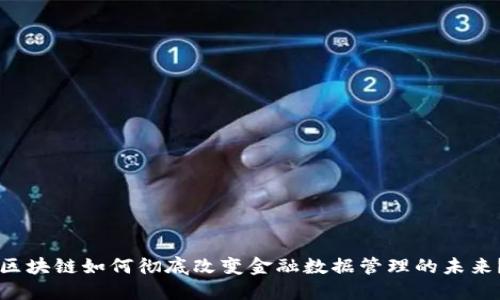 区块链如何彻底改变金融数据管理的未来？