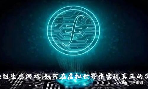 区块链生态游戏：如何在虚拟世界中实现真正的价值？
