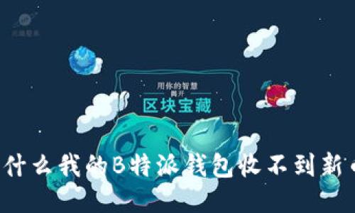 为什么我的B特派钱包收不到新币？