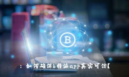 : 如何确保b特派app真实可信？