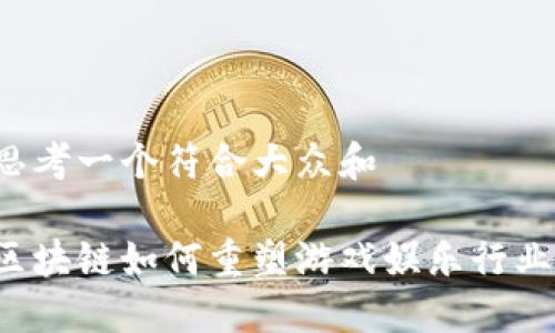 思考一个符合大众和 

区块链如何重塑游戏娱乐行业？