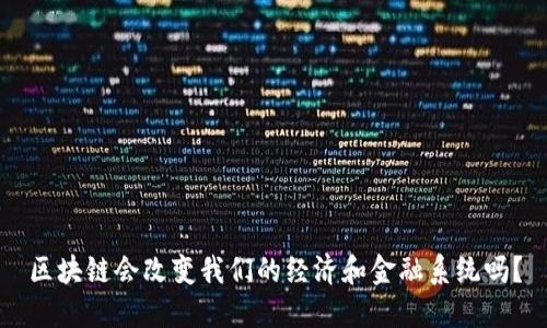 区块链会改变我们的经济和金融系统吗？