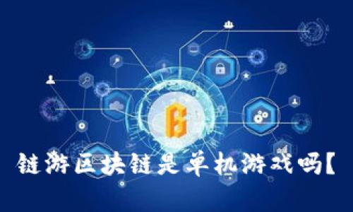 链游区块链是单机游戏吗？