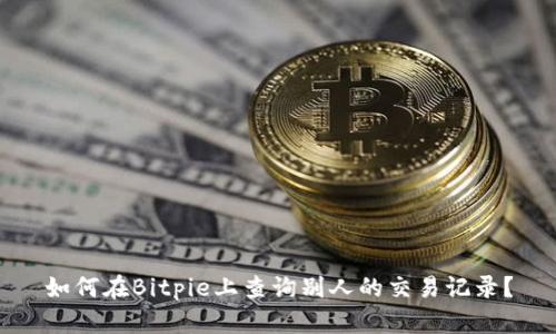 如何在Bitpie上查询别人的交易记录？