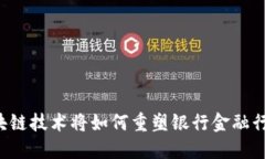 区块链技术将如何重塑银行金融行业？