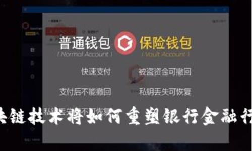 区块链技术将如何重塑银行金融行业？