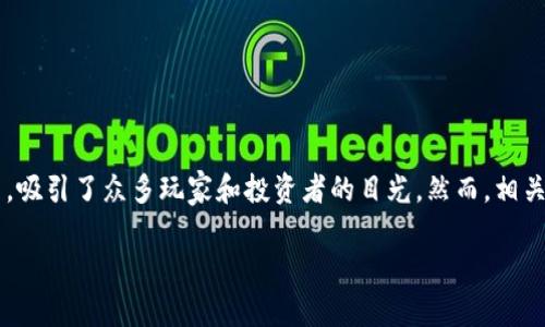 区块链游戏官方备案这个话题近年来越来越受到关注。随着区块链技术的迅猛发展，越来越多的区块链游戏应运而生，吸引了众多玩家和投资者的目光。然而，相关的法律法规和官方备案要求也逐渐浮出水面。那么，区块链游戏需要进行官方备案吗？这个问题引发了不少人的思考。

为什么区块链游戏需要官方备案？