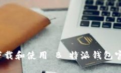 如何下载和使用 B 特派钱包官方版？