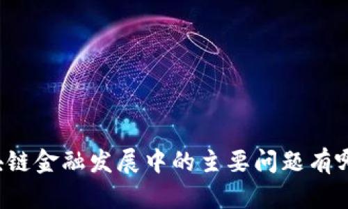 区块链金融发展中的主要问题有哪些？
