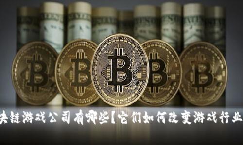 国内区块链游戏公司有哪些？它们如何改变游戏行业的未来？