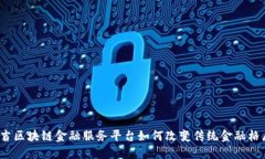 延吉区块链金融服务平台如何改变传统金融格局