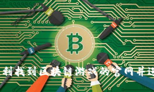 : 如何顺利找到区块链游戏的官网并进行报名？
