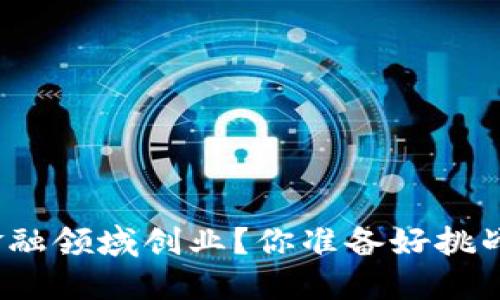 如何在区块链金融领域创业？你准备好挑战传统金融了吗？