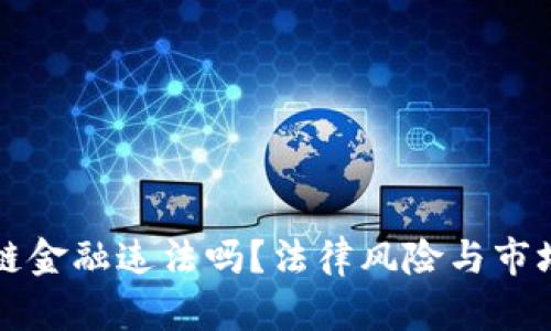 经营区块链金融违法吗？法律风险与市场现状解析