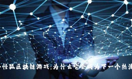 小怪狐区块链游戏：为什么它会成为下一个热潮？