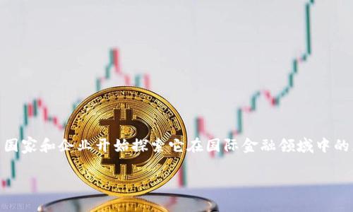 区块链国际金融板块有哪些这个问题，实际上是一个非常值得探讨的话题。随着区块链技术的迅猛发展，越来越多的国家和企业开始探索它在国际金融领域中的应用。无论是跨境支付、智能合约，还是数字货币、去中心化金融（DeFi），区块链技术正在改变我们对传统金融的认知。

区块链国际金融板块有哪些新发展？