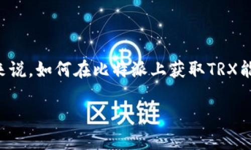 比特派是一个热门的数字资产钱包，支持多种加密货币的管理，其中包括TRX（波场币）。对于许多用户来说，如何在比特派上获取TRX能量是一个迫在眉睫的问题。今天，我们将一起深入探讨这个话题，帮助你理解如何有效地获取TRX能量。

如何在比特派中获取TRX能量？