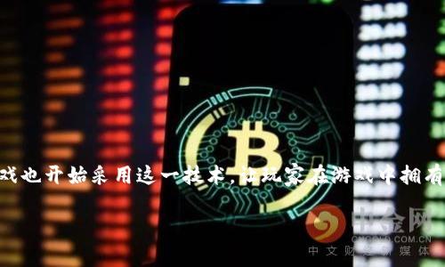 区块链游戏会封号吗？这是许多玩家在尝试进入这个新兴领域时，常常浮现的疑问。随着区块链技术的快速发展，越来越多的游戏也开始采用这一技术，让玩家在游戏中拥有真正的资产，享受到更加透明和公正的游戏体验。那么，区块链游戏是否会因为一些原因而封号呢？这个问题值得我们深入探讨。

区块链游戏会封号吗？这一问题值得每个玩家思考
