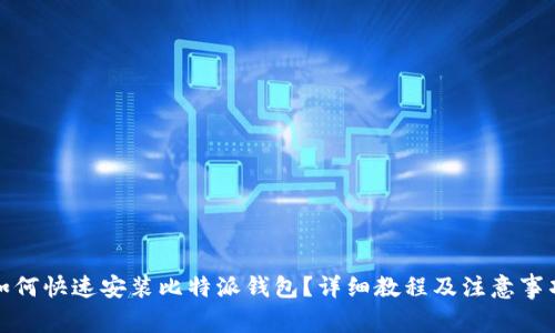 如何快速安装比特派钱包？详细教程及注意事项