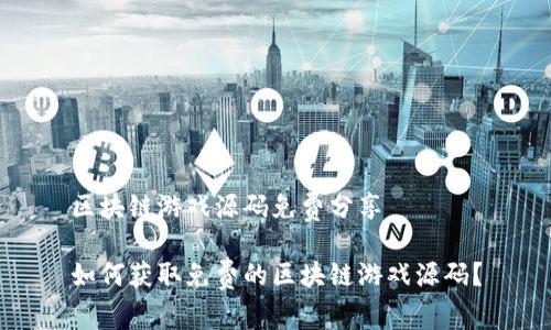 区块链游戏源码免费分享

如何获取免费的区块链游戏源码？