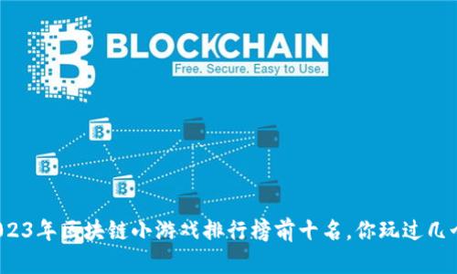 2023年区块链小游戏排行榜前十名，你玩过几个？