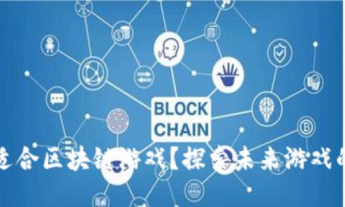 哪类游戏适合区块链游戏？探索未来游戏的无限可能