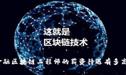 金融区块链工程师的薪资待遇有多高？